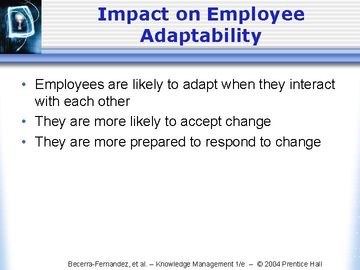 Impact on Employee Adaptability • Employees are likely to adapt when they interact with