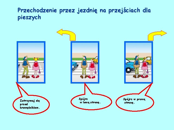 Przechodzenie przez jezdnię na przejściach dla pieszych Zatrzymaj się przed krawężnikiem. Spójrz w lewą