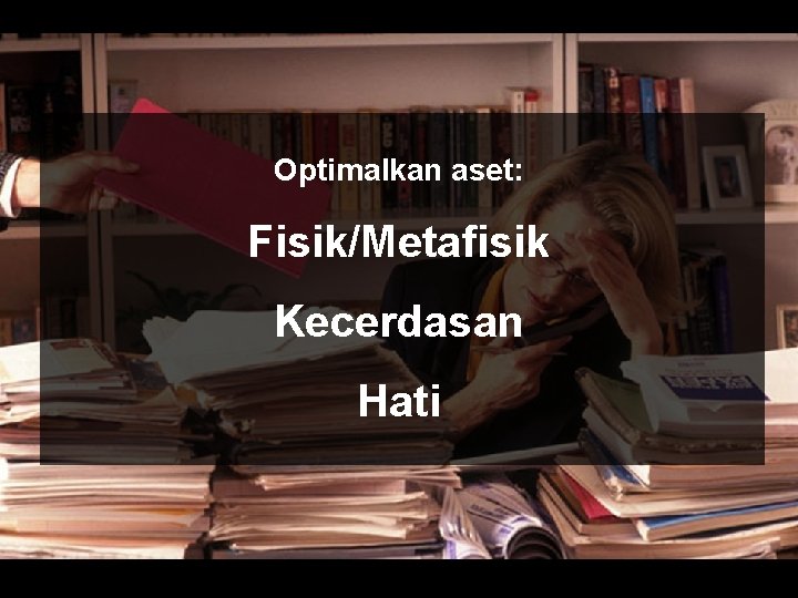 Optimalkan aset: Fisik/Metafisik Kecerdasan Hati 