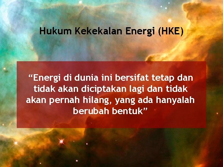 Hukum Kekekalan Energi (HKE) “Energi di dunia ini bersifat tetap dan tidak akan diciptakan