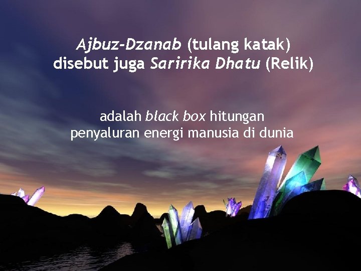 Ajbuz-Dzanab (tulang katak) disebut juga Saririka Dhatu (Relik) adalah black box hitungan penyaluran energi