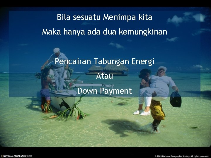 Bila sesuatu Menimpa kita Maka hanya ada dua kemungkinan Pencairan Tabungan Energi Atau Down