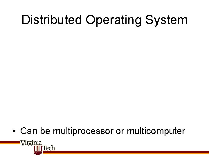 Distributed Operating System • Can be multiprocessor or multicomputer 