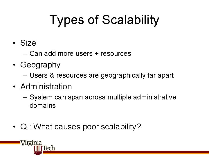 Types of Scalability • Size – Can add more users + resources • Geography