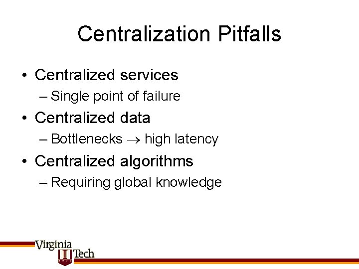 Centralization Pitfalls • Centralized services – Single point of failure • Centralized data –