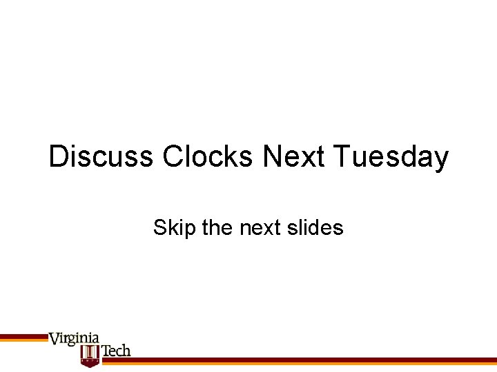 Discuss Clocks Next Tuesday Skip the next slides 