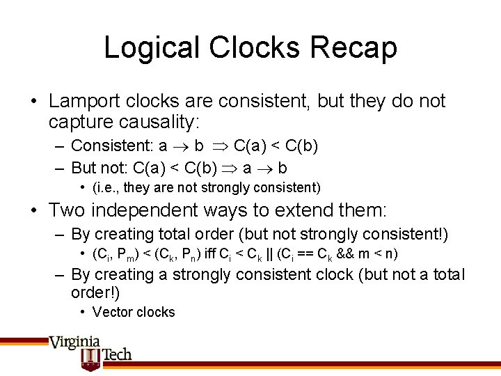 Logical Clocks Recap • Lamport clocks are consistent, but they do not capture causality: