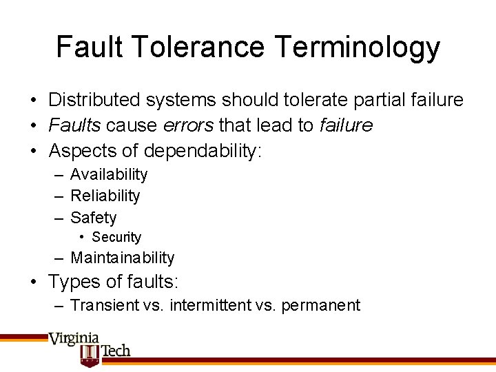 Fault Tolerance Terminology • Distributed systems should tolerate partial failure • Faults cause errors