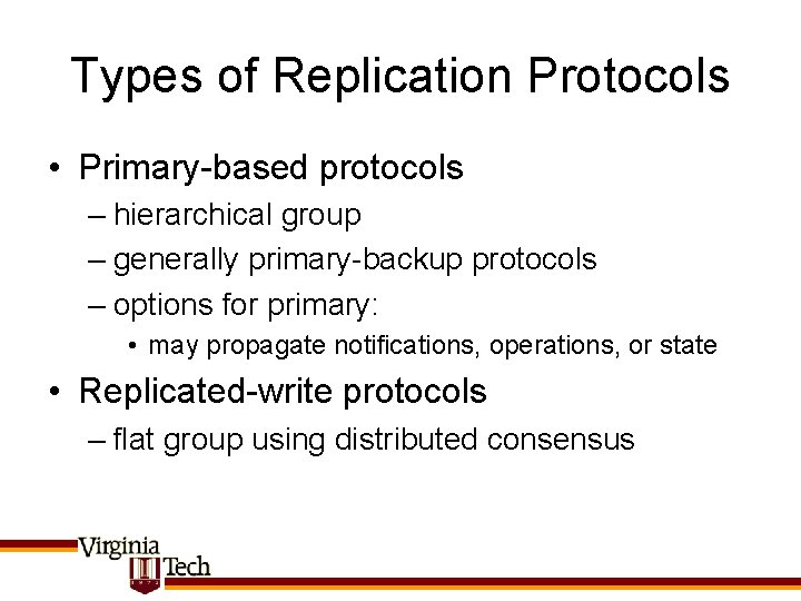 Types of Replication Protocols • Primary-based protocols – hierarchical group – generally primary-backup protocols