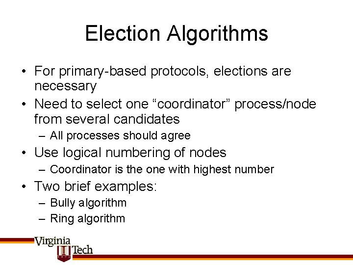 Election Algorithms • For primary-based protocols, elections are necessary • Need to select one