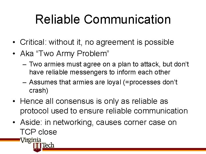 Reliable Communication • Critical: without it, no agreement is possible • Aka “Two Army