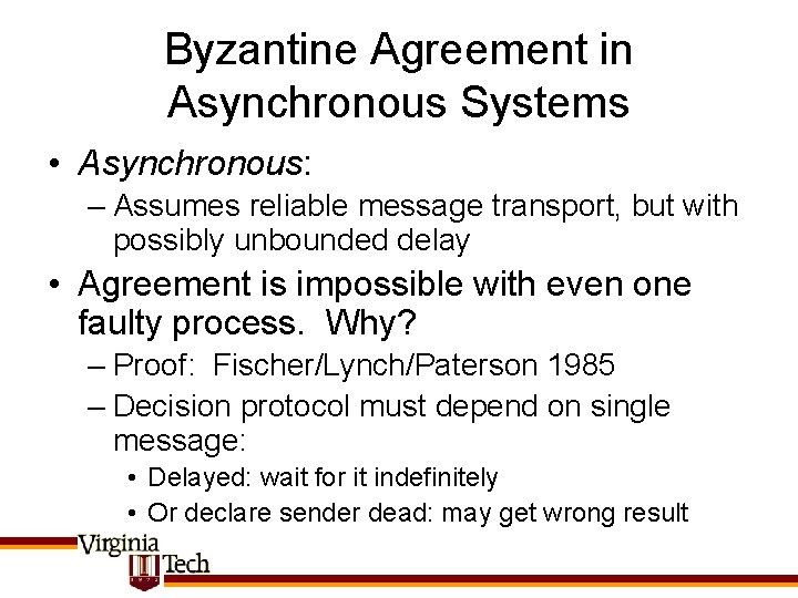 Byzantine Agreement in Asynchronous Systems • Asynchronous: – Assumes reliable message transport, but with