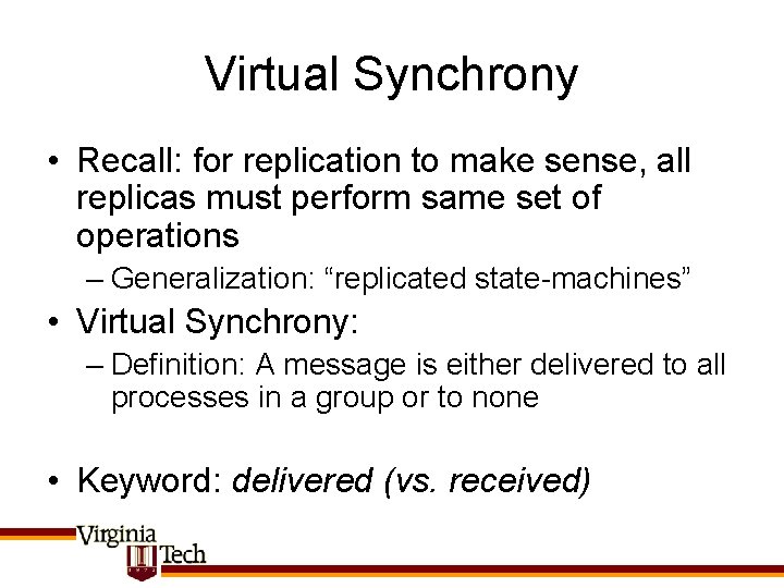 Virtual Synchrony • Recall: for replication to make sense, all replicas must perform same