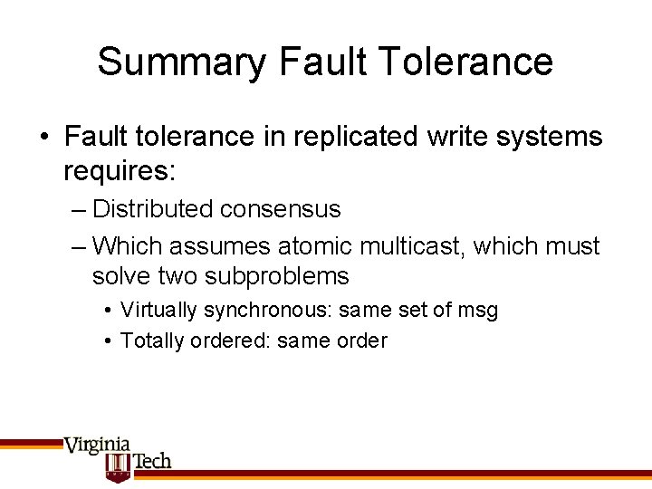Summary Fault Tolerance • Fault tolerance in replicated write systems requires: – Distributed consensus