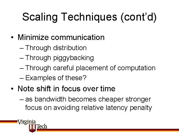 Scaling Techniques (cont’d) • Minimize communication – Through distribution – Through piggybacking – Through