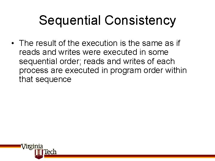 Sequential Consistency • The result of the execution is the same as if reads