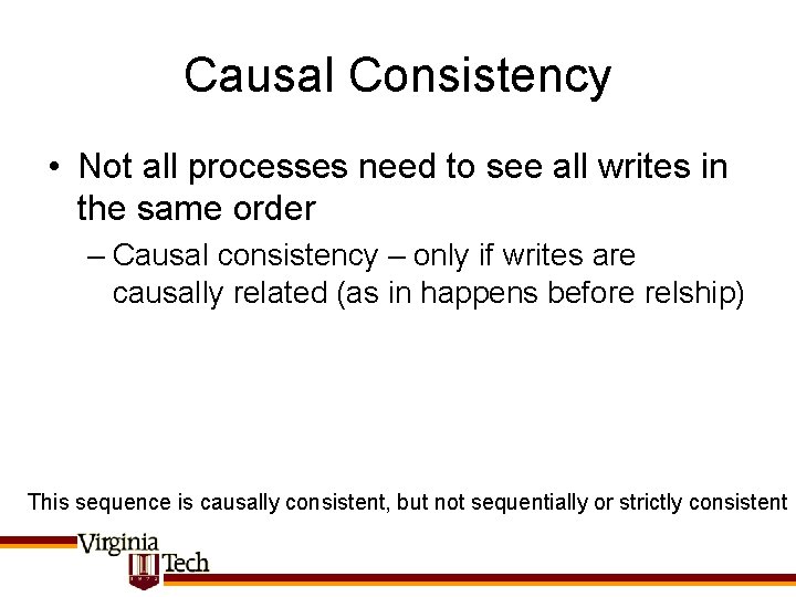 Causal Consistency • Not all processes need to see all writes in the same