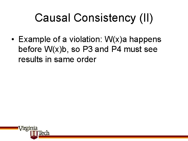 Causal Consistency (II) • Example of a violation: W(x)a happens before W(x)b, so P