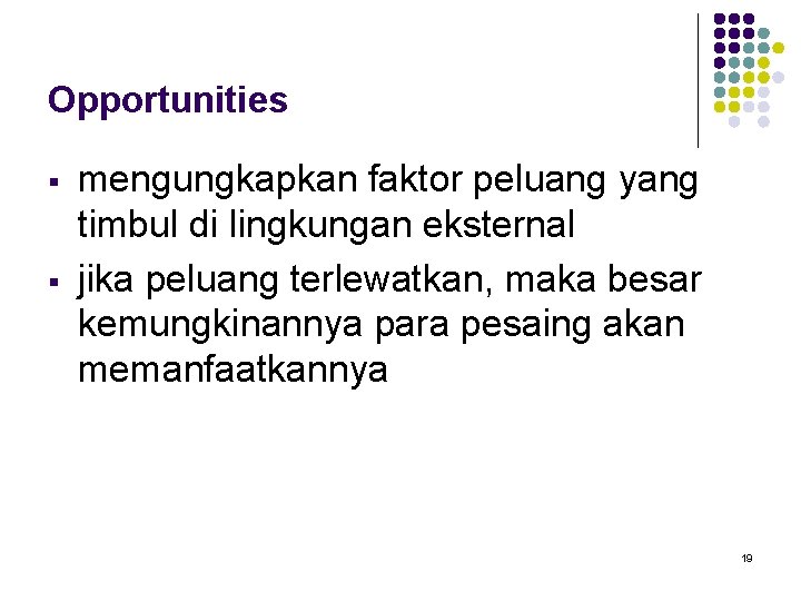 Opportunities § § mengungkapkan faktor peluang yang timbul di lingkungan eksternal jika peluang terlewatkan,