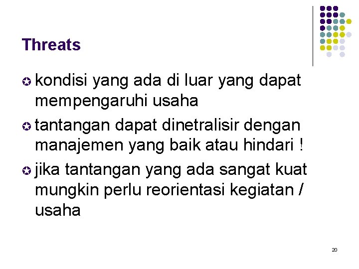 Threats µ kondisi yang ada di luar yang dapat mempengaruhi usaha µ tantangan dapat