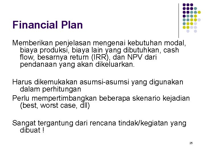 Financial Plan Memberikan penjelasan mengenai kebutuhan modal, biaya produksi, biaya lain yang dibutuhkan, cash