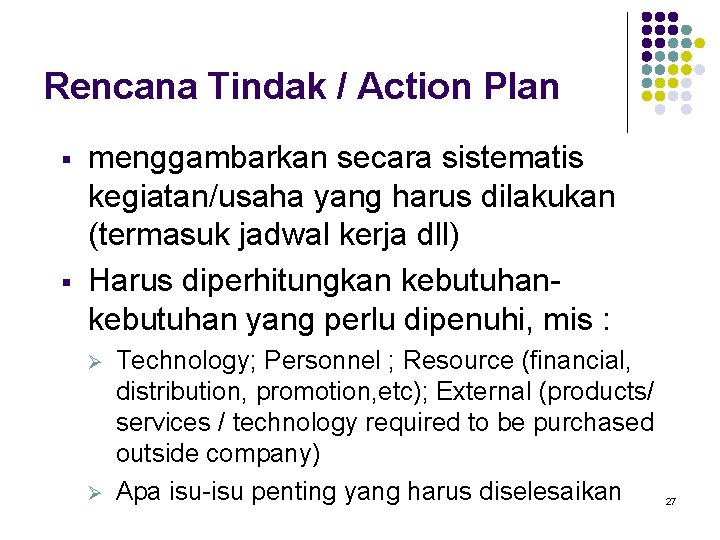 Rencana Tindak / Action Plan § § menggambarkan secara sistematis kegiatan/usaha yang harus dilakukan