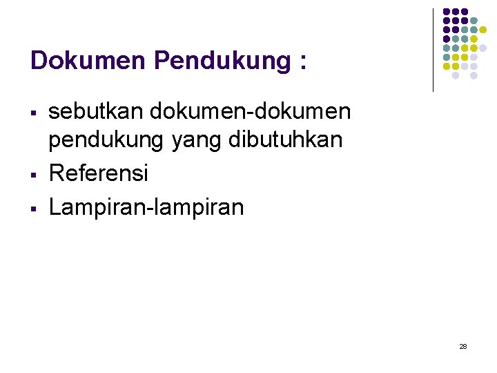 Dokumen Pendukung : § § § sebutkan dokumen-dokumen pendukung yang dibutuhkan Referensi Lampiran-lampiran 28