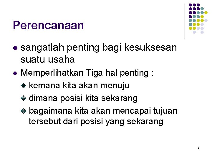 Perencanaan l sangatlah penting bagi kesuksesan suatu usaha l Memperlihatkan Tiga hal penting :