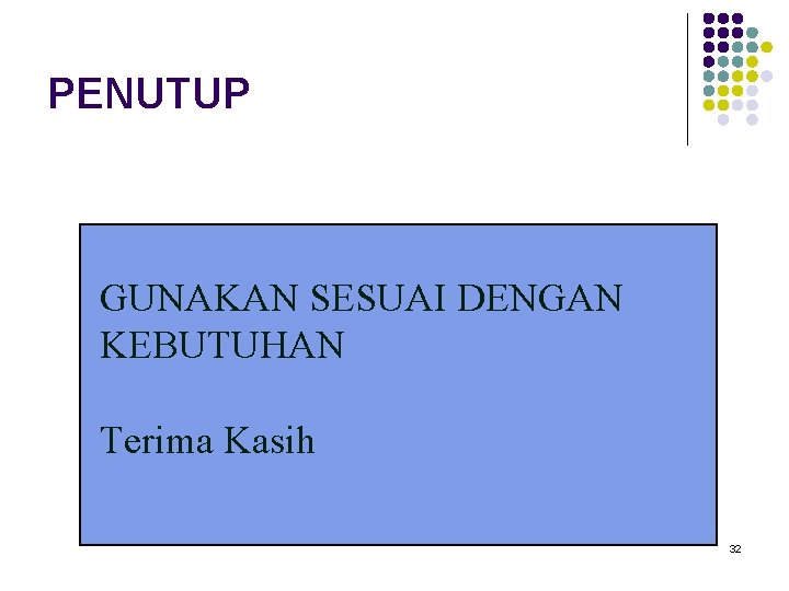 PENUTUP GUNAKAN SESUAI DENGAN KEBUTUHAN Terima Kasih 32 