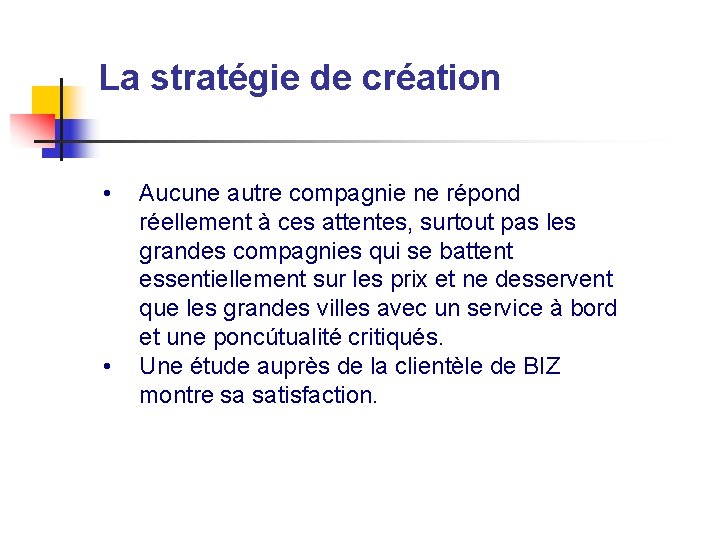 La stratégie de création • • Aucune autre compagnie ne répond réellement à ces