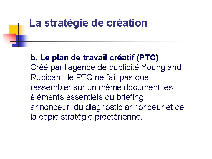 La stratégie de création b. Le plan de travail créatif (PTC) Créé par l'agence