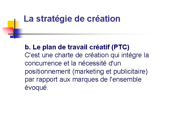 La stratégie de création b. Le plan de travail créatif (PTC) C'est une charte