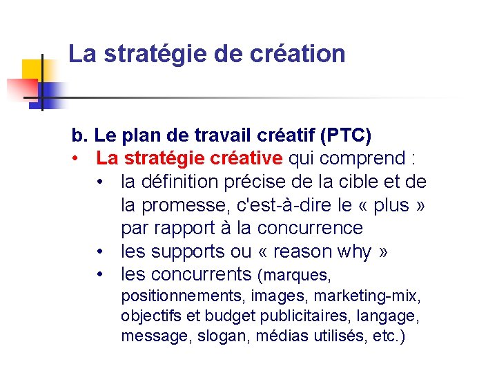 La stratégie de création b. Le plan de travail créatif (PTC) • La stratégie
