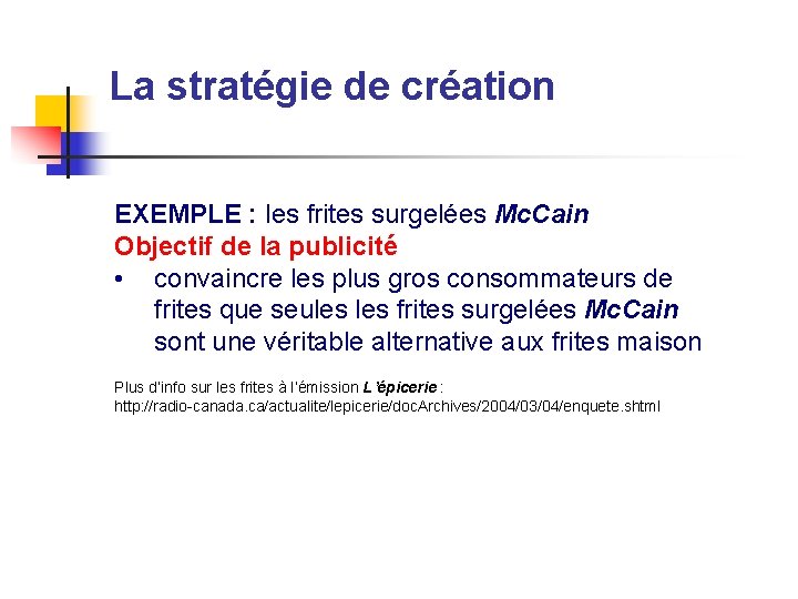 La stratégie de création EXEMPLE : les frites surgelées Mc. Cain Objectif de la