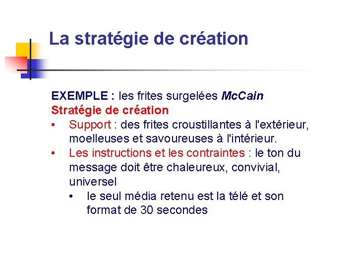 La stratégie de création EXEMPLE : les frites surgelées Mc. Cain Stratégie de création