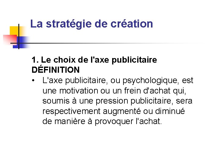 La stratégie de création 1. Le choix de l'axe publicitaire DÉFINITION • L'axe publicitaire,