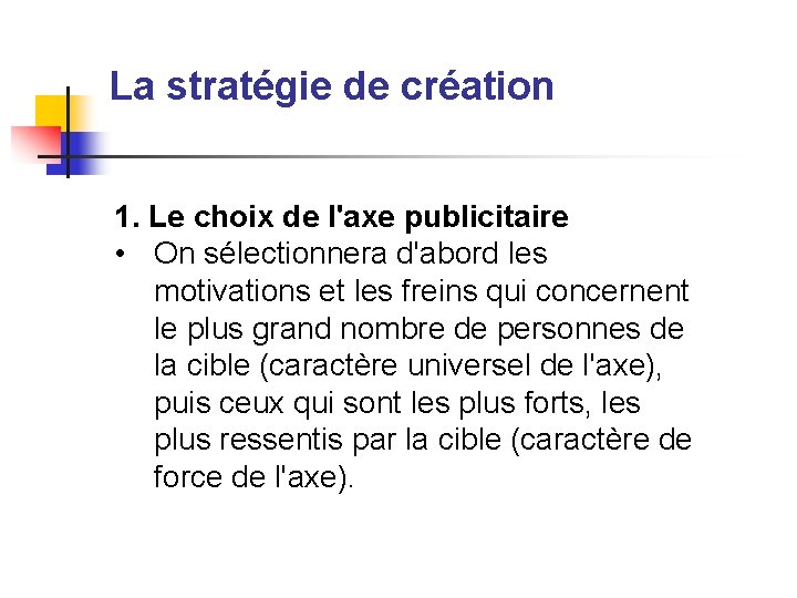 La stratégie de création 1. Le choix de l'axe publicitaire • On sélectionnera d'abord