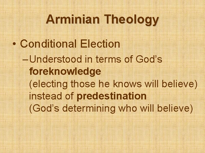 Arminian Theology • Conditional Election – Understood in terms of God’s foreknowledge (electing those