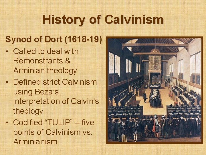 History of Calvinism Synod of Dort (1618 -19) • Called to deal with Remonstrants