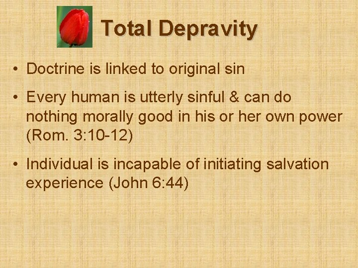 Total Depravity • Doctrine is linked to original sin • Every human is utterly