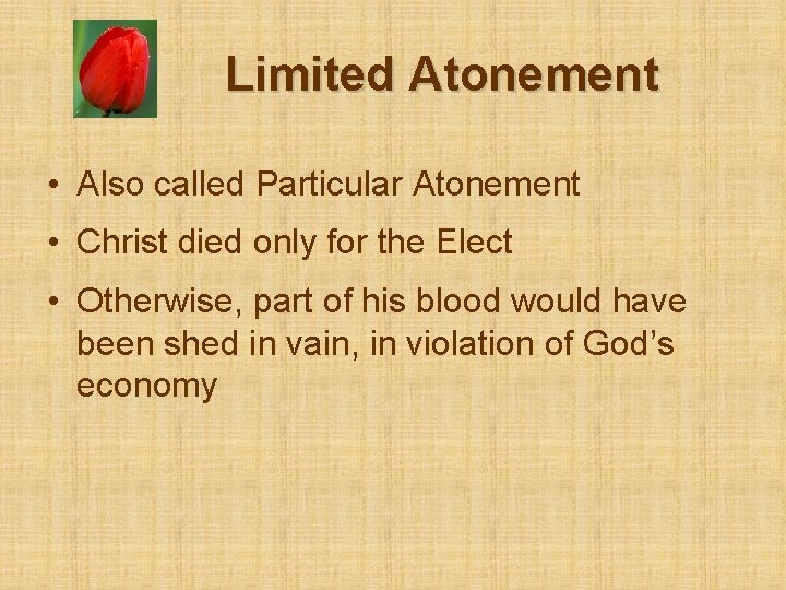 Limited Atonement • Also called Particular Atonement • Christ died only for the Elect