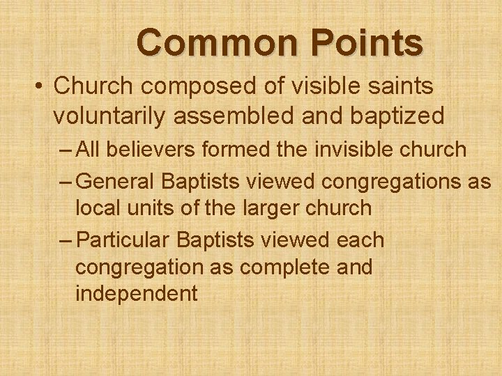 Common Points • Church composed of visible saints voluntarily assembled and baptized – All