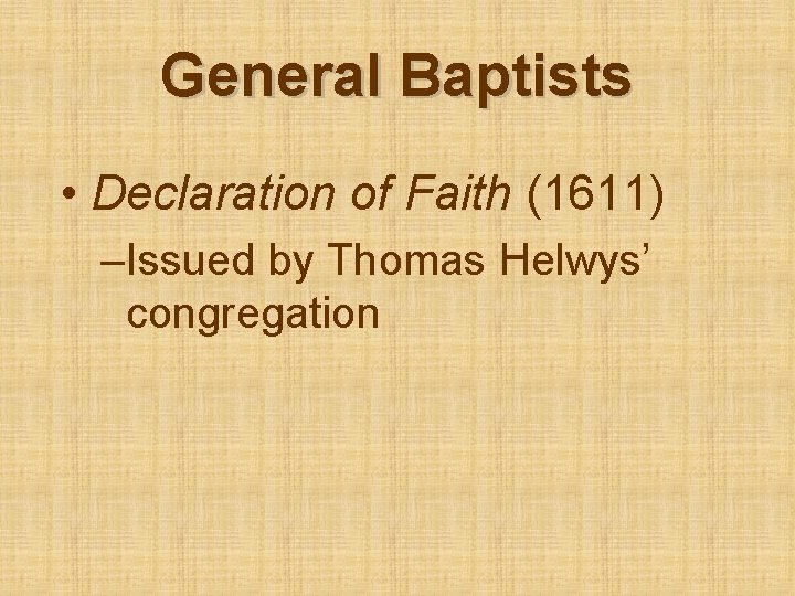 General Baptists • Declaration of Faith (1611) –Issued by Thomas Helwys’ congregation 