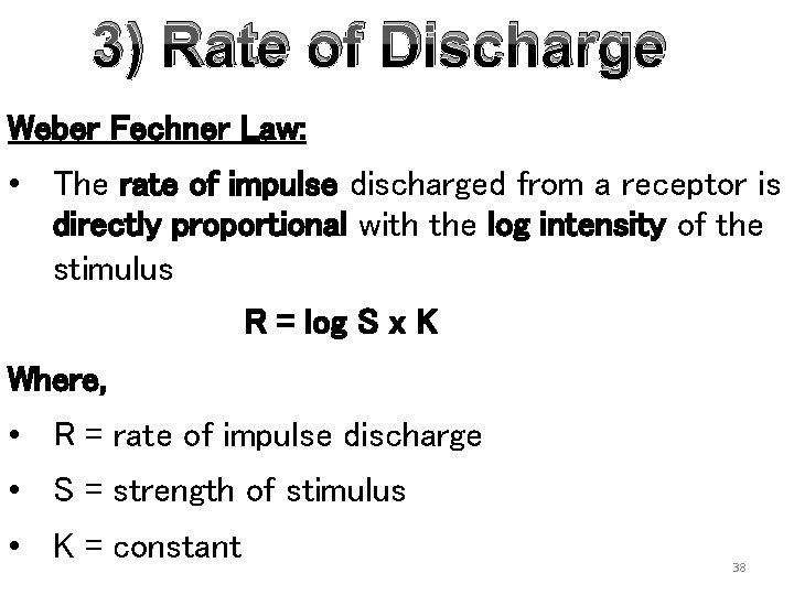 3) Rate of Discharge Weber Fechner Law: • The rate of impulse discharged from