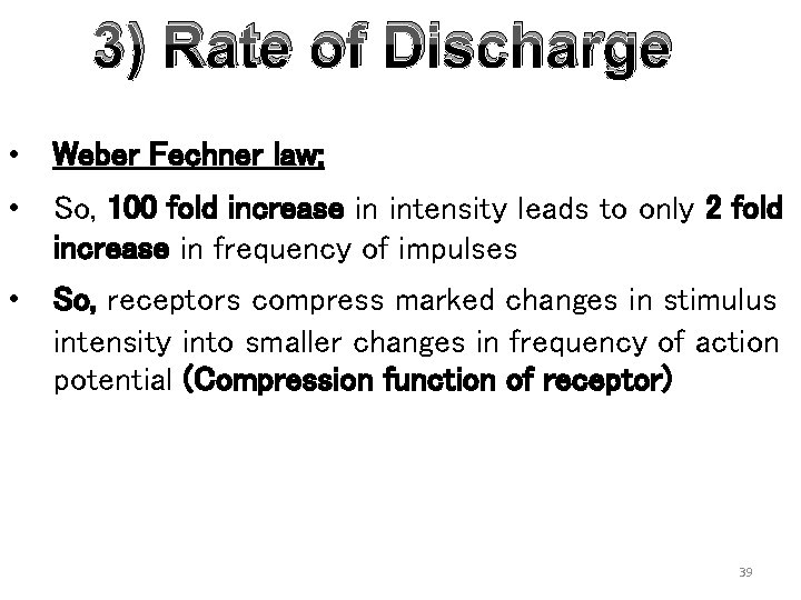 3) Rate of Discharge • Weber Fechner law: • So, 100 fold increase in