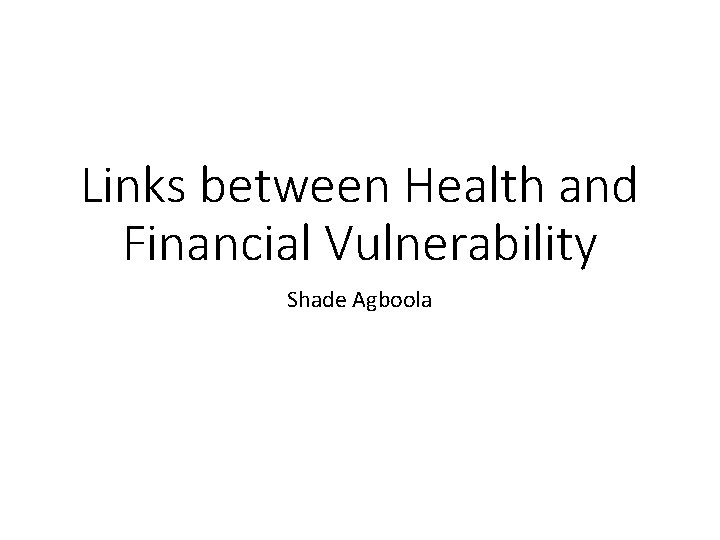 Links between Health and Financial Vulnerability Shade Agboola 