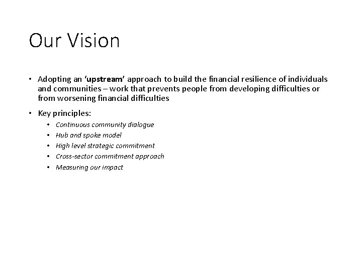 Our Vision • Adopting an ‘upstream’ approach to build the financial resilience of individuals
