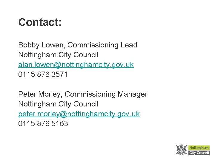 Contact: Bobby Lowen, Commissioning Lead Nottingham City Council alan. lowen@nottinghamcity. gov. uk 0115 876
