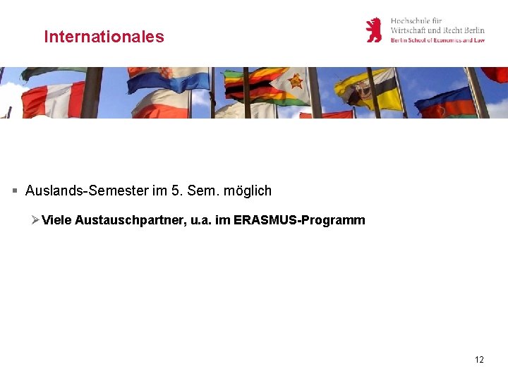 Internationales § Auslands-Semester im 5. Sem. möglich ØViele Austauschpartner, u. a. im ERASMUS-Programm 12