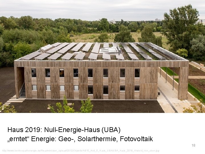 Haus 2019: Null-Energie-Haus (UBA) „erntet“ Energie: Geo-, Solarthermie, Fotovoltaik 18 http: //www. berlin-spart-energie. de/fileadmin/user_upload/2012/Objekte/AB